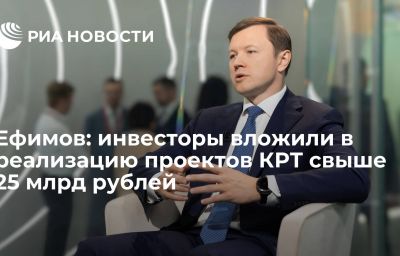 Ефимов: инвесторы вложили в реализацию проектов КРТ свыше 25 млрд рублей