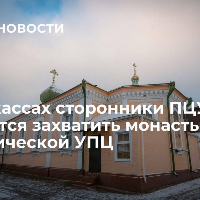 В Черкассах сторонники ПЦУ пытаются захватить монастырь канонической УПЦ