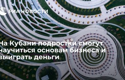 На Кубани подростки смогут научиться основам бизнеса и выиграть деньги