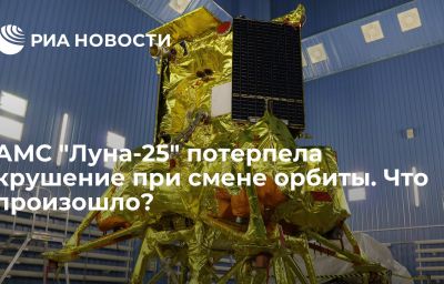 АМС "Луна-25" потерпела крушение при смене орбиты. Что произошло?