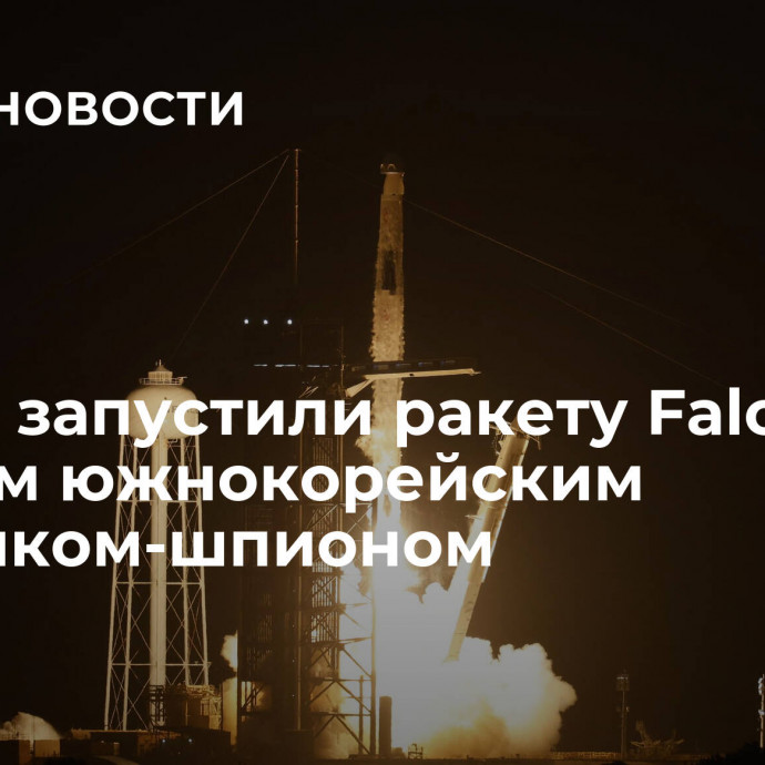 В США запустили ракету Falcon 9 с первым южнокорейским спутником-шпионом