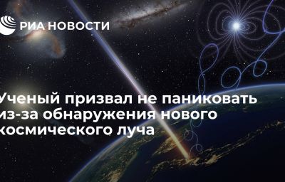 Ученый призвал не паниковать из-за обнаружения нового космического луча