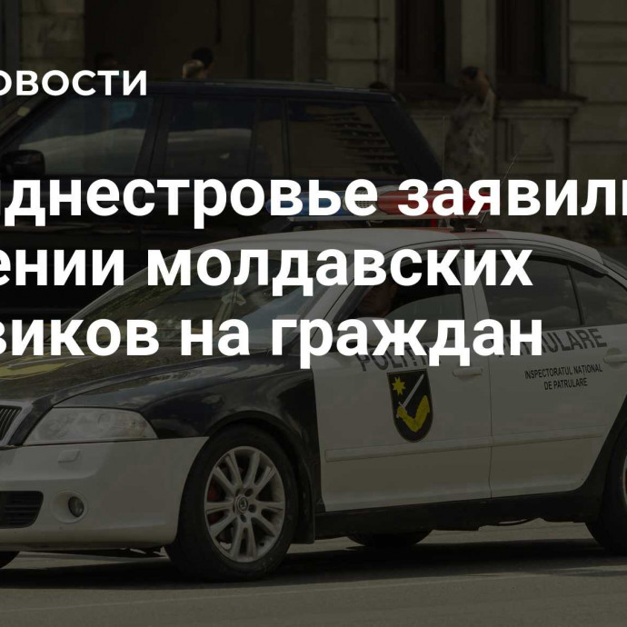 В Приднестровье заявили о давлении молдавских силовиков на граждан