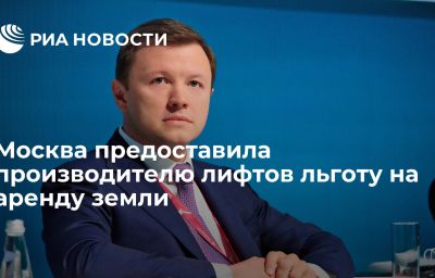 Москва предоставила производителю лифтов льготу на аренду земли