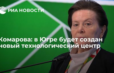 Комарова: в Югре будет создан новый технологический центр