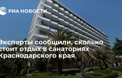 Эксперты сообщили, сколько стоит отдых в санаториях Краснодарского края