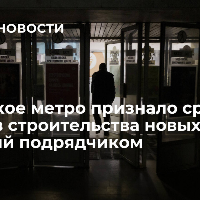 Киевское метро признало срыв сроков строительства новых станций подрядчиком