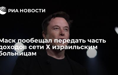 Маск пообещал передать часть доходов сети Х израильским больницам