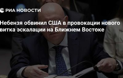 Небензя обвинил США в провокации нового витка эскалации на Ближнем Востоке