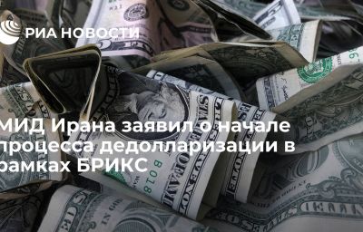 МИД Ирана заявил о начале процесса дедолларизации в рамках БРИКС