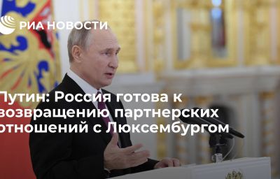 Путин: Россия готова к возвращению партнерских отношений с Люксембургом