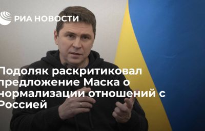 Подоляк раскритиковал предложение Маска о нормализации отношений с Россией