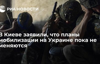 В Киеве заявили, что планы мобилизации на Украине пока не меняются