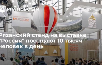 Рязанский стенд на выставке "Россия" посещают 10 тысяч человек в день