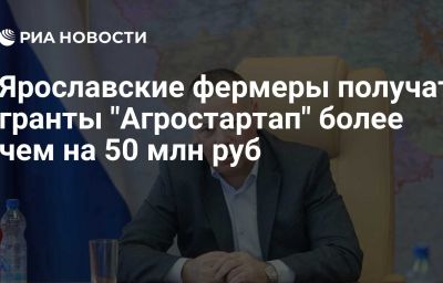 Ярославские фермеры получат гранты "Агростартап" более чем на 50 млн руб