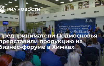 Предприниматели Подмосковья представили продукцию на бизнес-форуме в Химках