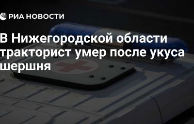 В Нижегородской области тракторист умер после укуса шершня