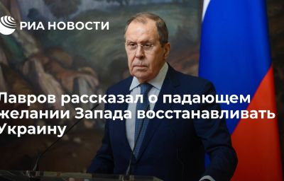 Лавров рассказал о падающем желании Запада восстанавливать Украину