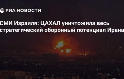 СМИ Израиля: ЦАХАЛ уничтожила весь стратегический оборонный потенциал Ирана