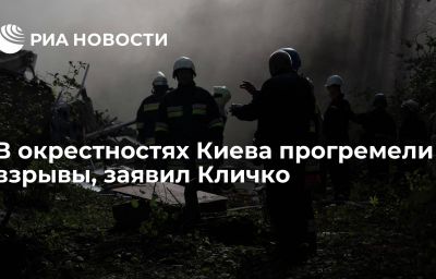 В окрестностях Киева прогремели взрывы, заявил Кличко