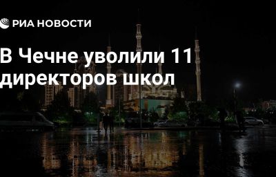 В Чечне уволили 11 директоров школ