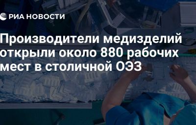 Производители медизделий открыли около 880 рабочих мест в столичной ОЭЗ