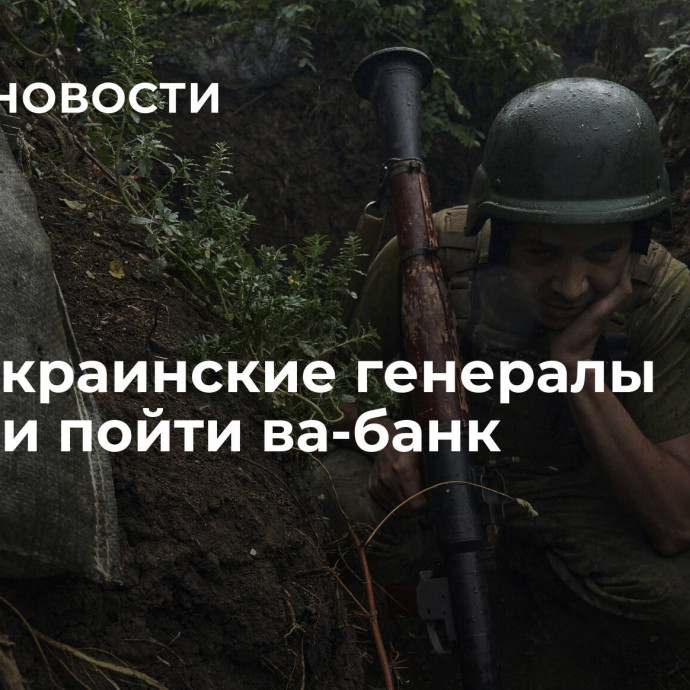 СМИ: украинские генералы решили пойти ва-банк