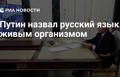 Путин назвал русский язык живым организмом