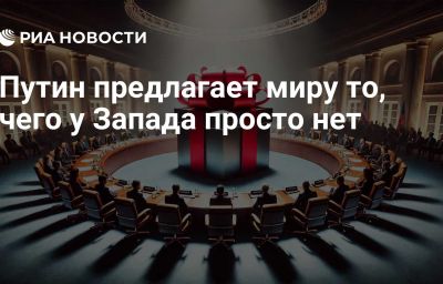 Путин предлагает миру то, чего у Запада просто нет