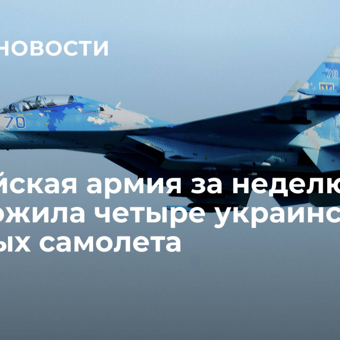 Российская армия за неделю уничтожила четыре украинских военных самолета