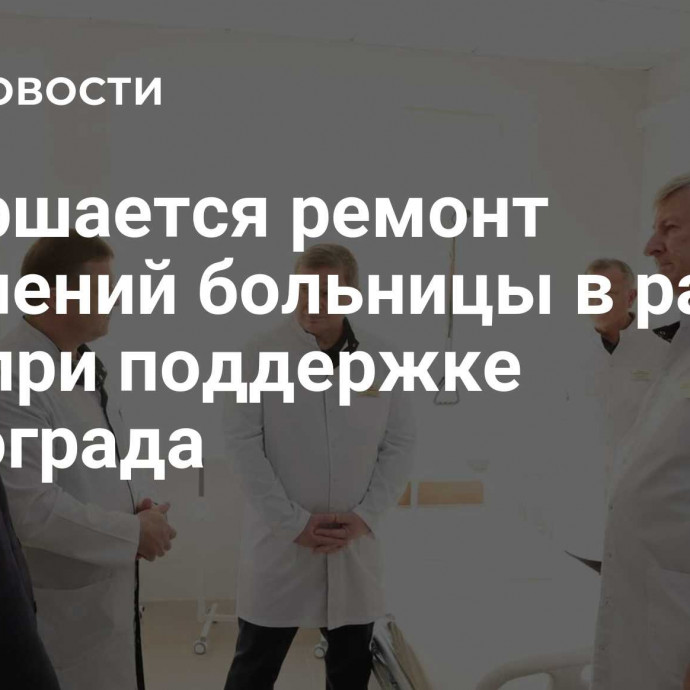 Завершается ремонт отделений больницы в районе ЛНР при поддержке Волгограда