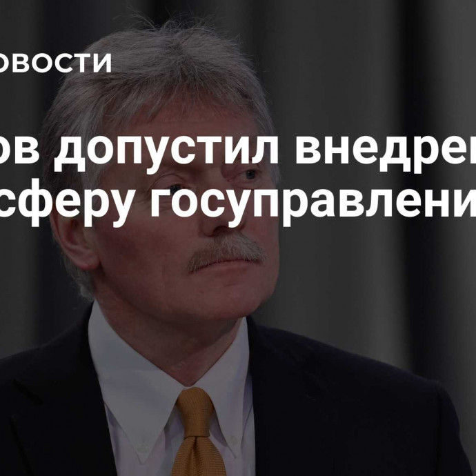 Песков допустил внедрение ИИ в сферу госуправления