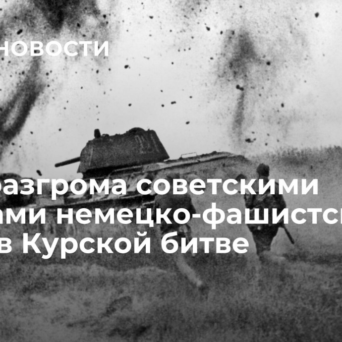 День разгрома советскими войсками немецко-фашистских войск в Курской битве