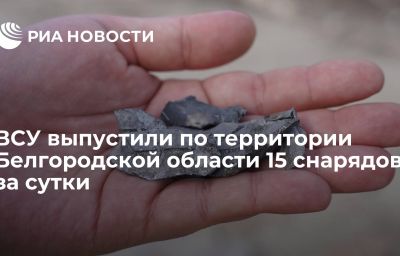 ВСУ выпустили по территории Белгородской области 15 снарядов за сутки