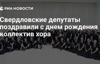 Свердловские депутаты поздравили с днем рождения коллектив хора