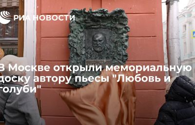 В Москве открыли мемориальную доску автору пьесы "Любовь и голуби"