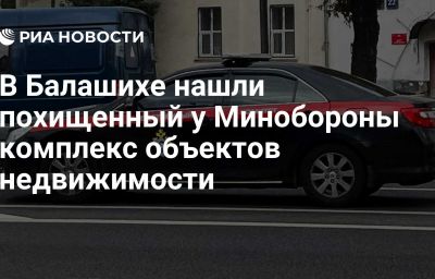 В Балашихе нашли похищенный у Минобороны комплекс объектов недвижимости