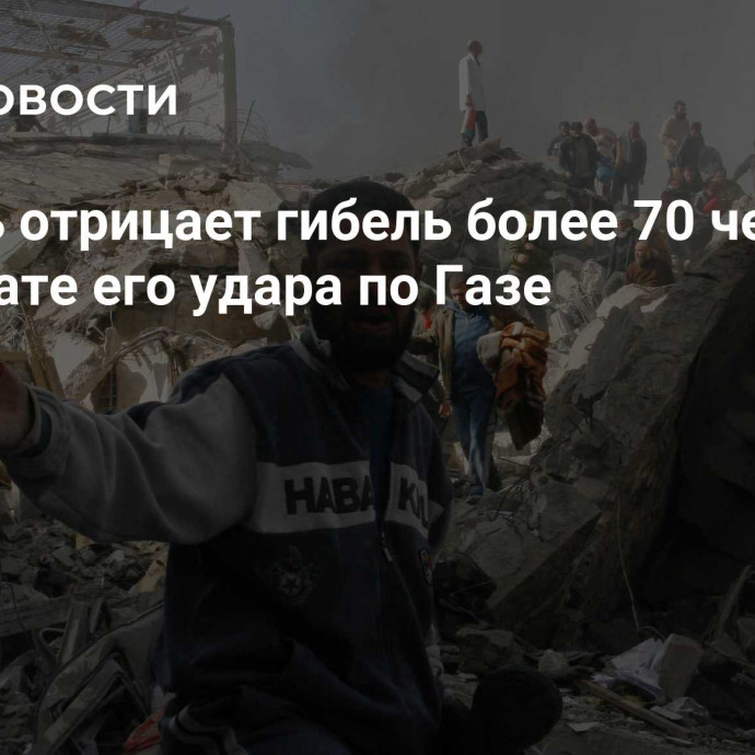 Израиль отрицает гибель более 70 человек в результате его удара по Газе