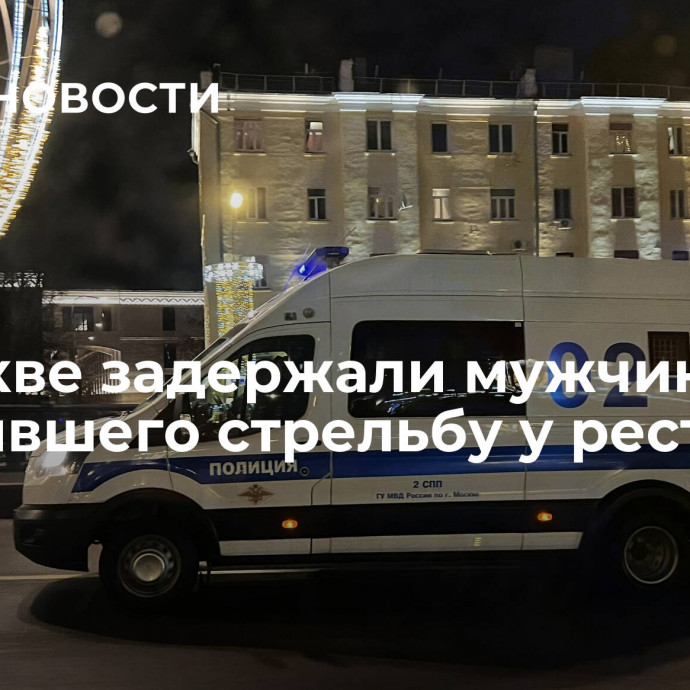 В Москве задержали мужчину, устроившего стрельбу у ресторана