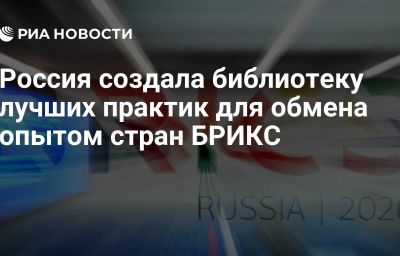 Россия создала библиотеку лучших практик для обмена опытом стран БРИКС