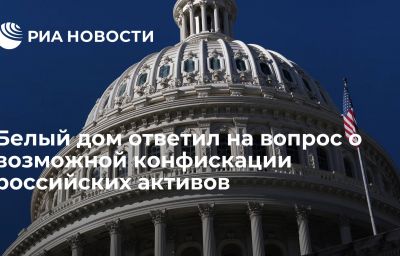 Белый дом ответил на вопрос о возможной конфискации российских активов