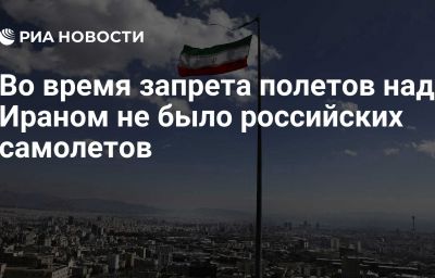 Во время запрета полетов над Ираном не было российских самолетов