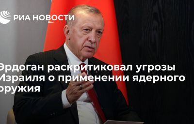 Эрдоган раскритиковал угрозы Израиля о применении ядерного оружия