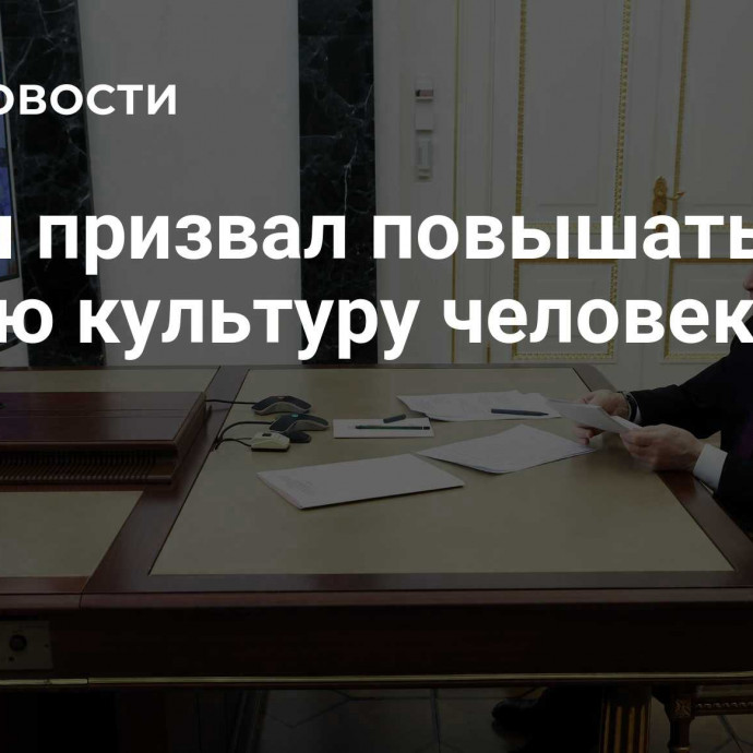 Путин призвал повышать общую культуру человека