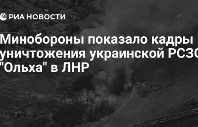 Минобороны показало кадры уничтожения украинской РСЗО "Ольха" в ЛНР