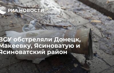 ВСУ обстреляли Донецк, Макеевку, Ясиноватую и Ясиноватский район