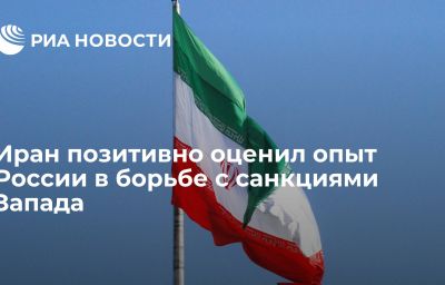 Иран позитивно оценил опыт России в борьбе с санкциями Запада