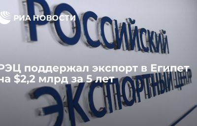 РЭЦ поддержал экспорт в Египет на $2,2 млрд за 5 лет