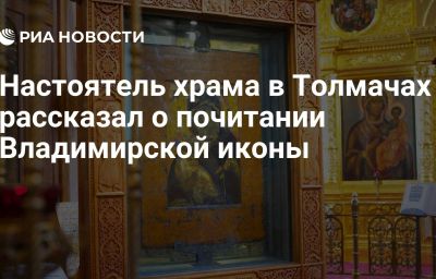 Настоятель храма в Толмачах рассказал о почитании Владимирской иконы