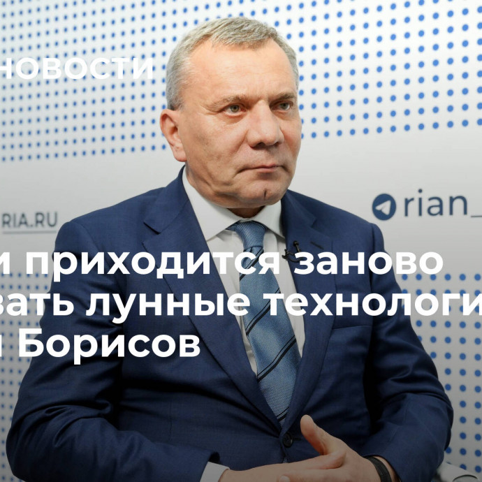 России приходится заново осваивать лунные технологии, заявил Борисов